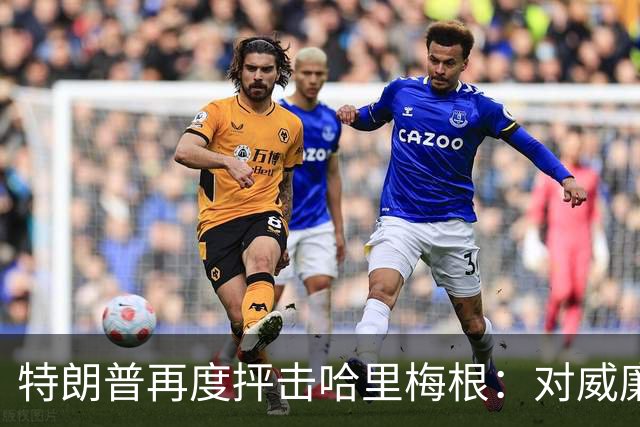 特朗普再度抨击哈里梅根：对威廉不公，绝不接受二人回归王室