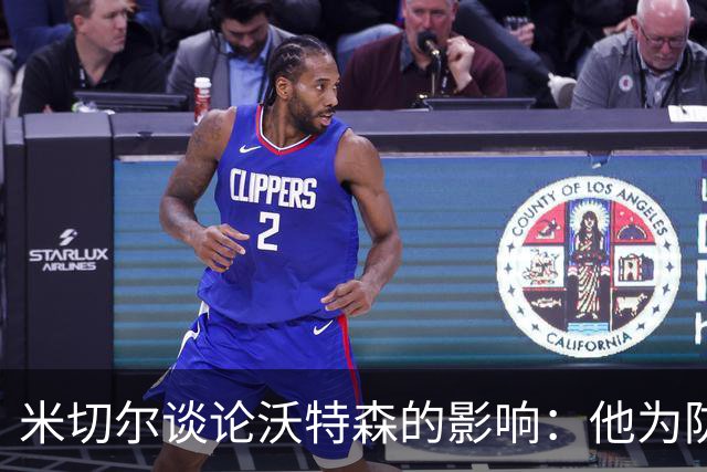 米切尔谈论沃特森的影响：他为防守带来了全新视角